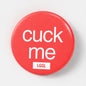 Cuck Me 56mm gay kink accessories pin badge - gay cuckold humiliation gear by LetGoGetLaid