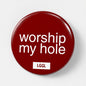 Gay assplay pin badge with "Worship My Hole" text - hole worship signal for darkrooms