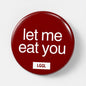 Gay pinback button with "Let Me Eat You" text - ass worship signal for fetish nights