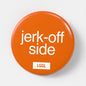 Pin badge printed with "Jerk-Off Side" - gay side kink badge for men who finish with their hands