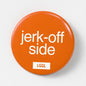 Round orange pinback button featuring "jerk-off side" text