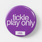 "Tickle Play Only" gay kink accessories pin badge - wear it to a darkroom and let it do the work, 56mm