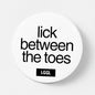Let Go Get Laid pin button with "Lick between the toes" text