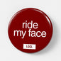 Gay pride gift idea - badge with "ride my face" text