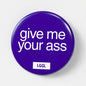 Blue 56mm gay fetish pin badge printed with "Give Me Your Ass" - explicit top kink badge