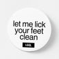 LGGL "Let me lick your feet clean" pin badge for sweaty feet worship
