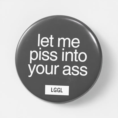 "Let Me Piss Into Your Ass" fetish pin - dominant watersports kink signal, 56mm