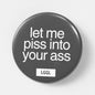 "Let Me Piss Into Your Ass" fetish pin - dominant watersports kink signal, 56mm