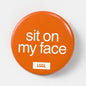 Facesitting gay kink pin badge printed with "Sit on My Face" - LetGoGetLaid side collection