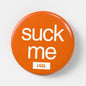 56mm gay oral sex pin badge printed with "Suck Me" from LetGoGetLaid